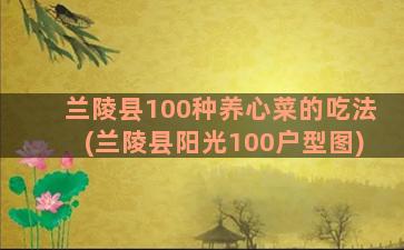 兰陵县100种养心菜的吃法(兰陵县阳光100户型图)